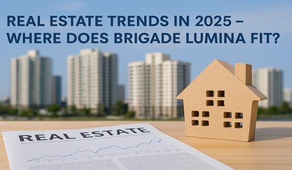 Real Estate Trends in 2025 – Where Does Brigade Lumina Fit?
